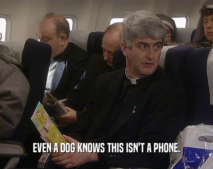 EVEN A DOG KNOWS THIS ISN'T A PHONE.  