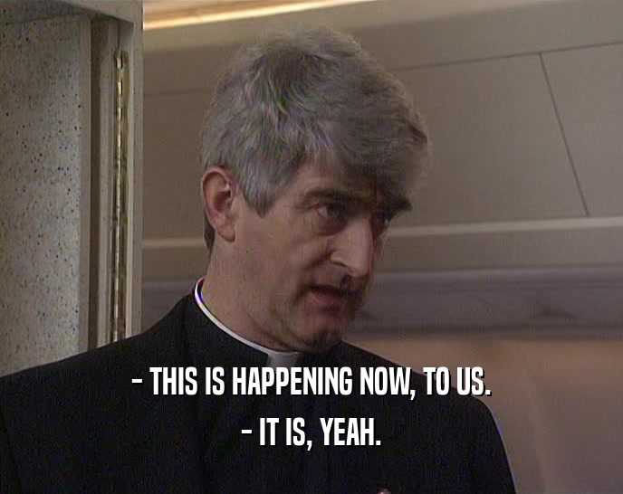 - THIS IS HAPPENING NOW, TO US. - IT IS, YEAH. 