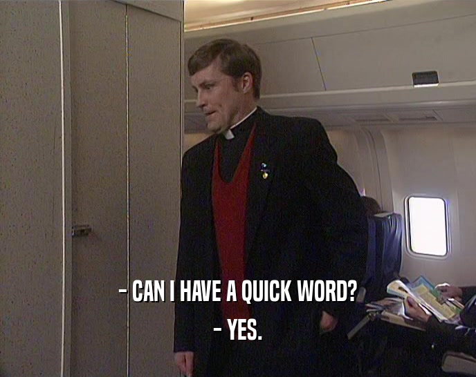 - CAN I HAVE A QUICK WORD? - YES. 
