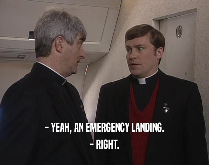 - YEAH, AN EMERGENCY LANDING. - RIGHT. 