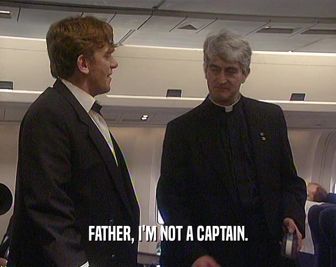 FATHER, I'M NOT A CAPTAIN.  