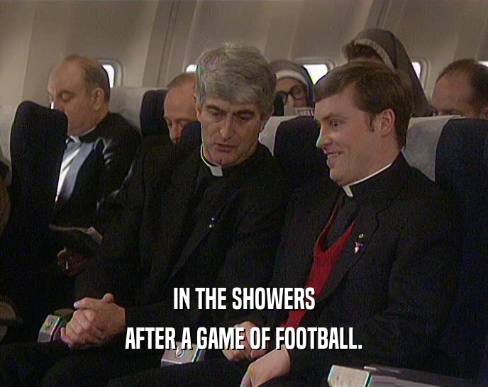 IN THE SHOWERS
 AFTER A GAME OF FOOTBALL.
 