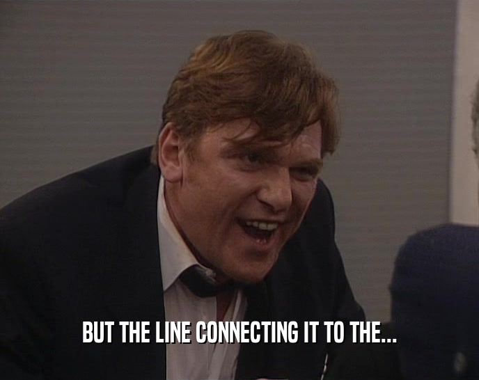 BUT THE LINE CONNECTING IT TO THE...  
