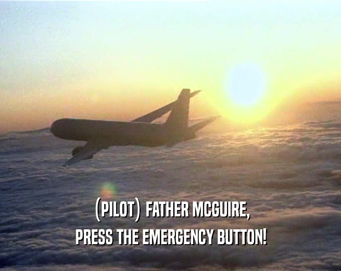 (PILOT) FATHER MCGUIRE, PRESS THE EMERGENCY BUTTON! 