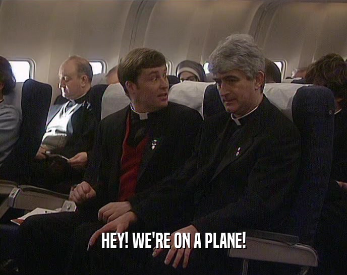 HEY! WE'RE ON A PLANE!  