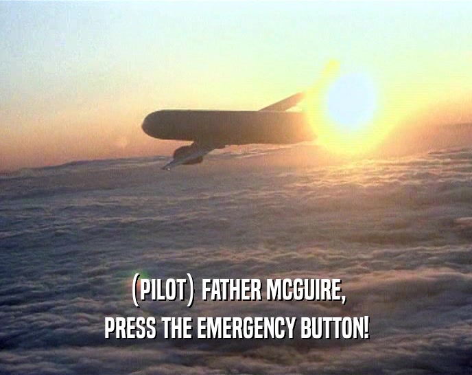 (PILOT) FATHER MCGUIRE, PRESS THE EMERGENCY BUTTON! 