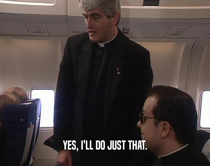 YES, I'LL DO JUST THAT.  