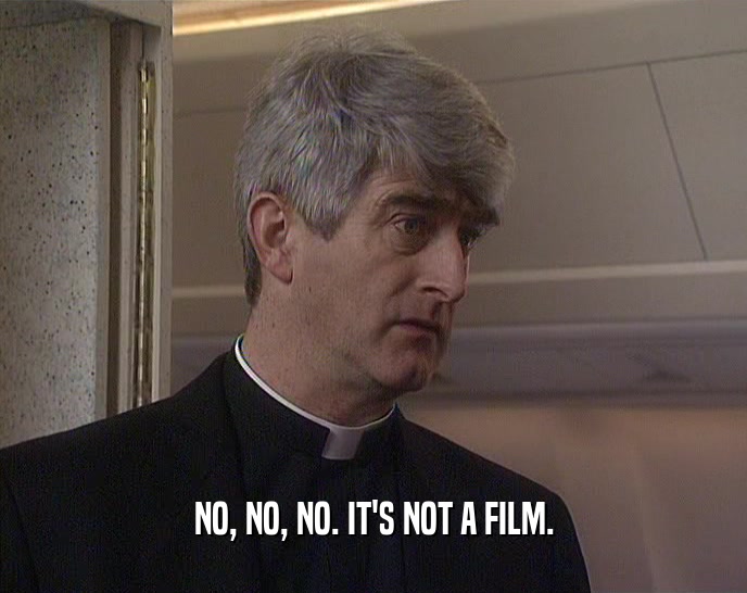 NO, NO, NO. IT'S NOT A FILM.  