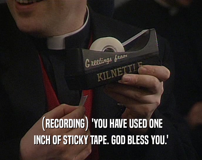 (RECORDING) 'YOU HAVE USED ONE
 INCH OF STICKY TAPE. GOD BLESS YOU.'
 
