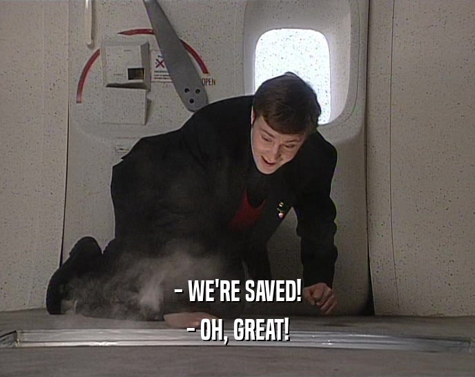 - WE'RE SAVED! - OH, GREAT! 