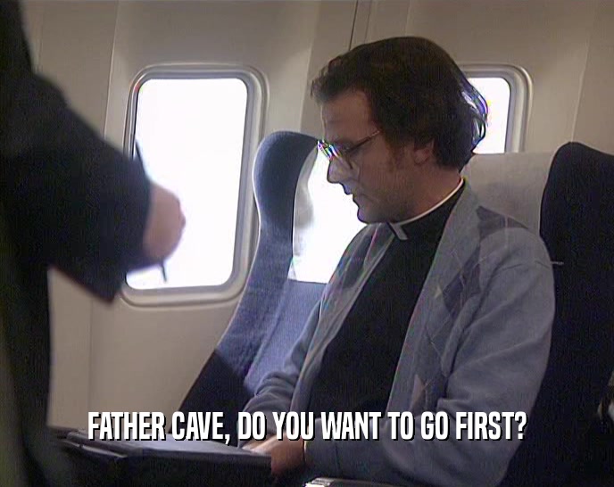 FATHER CAVE, DO YOU WANT TO GO FIRST?
  