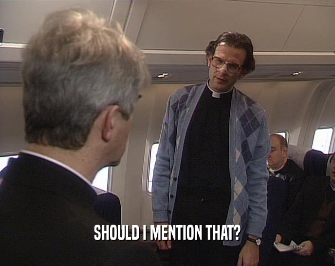 SHOULD I MENTION THAT?  