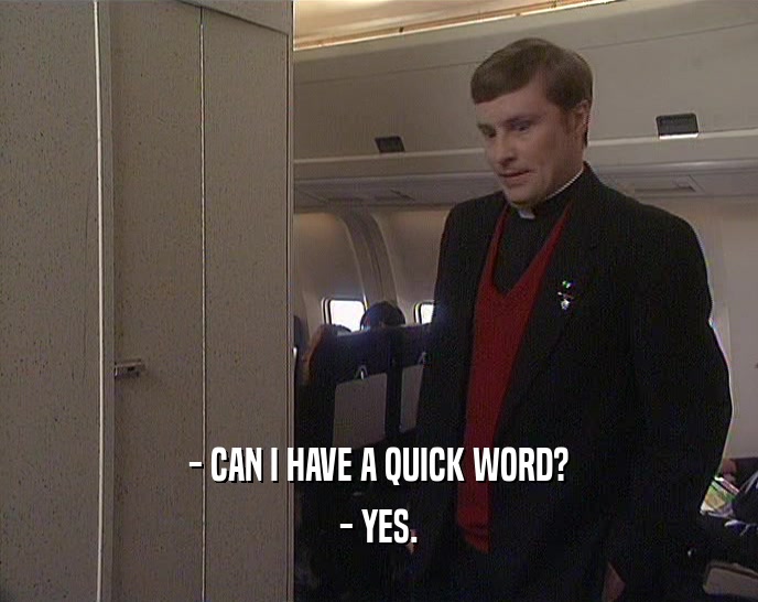 - CAN I HAVE A QUICK WORD? - YES. 