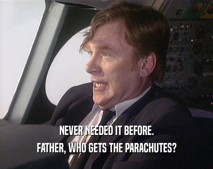 NEVER NEEDED IT BEFORE. FATHER, WHO GETS THE PARACHUTES? 