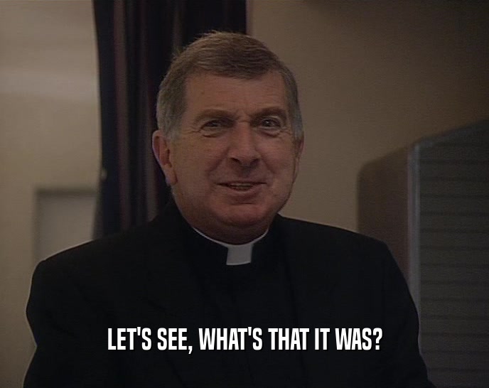 LET'S SEE, WHAT'S THAT IT WAS?  