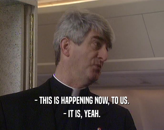 - THIS IS HAPPENING NOW, TO US. - IT IS, YEAH. 