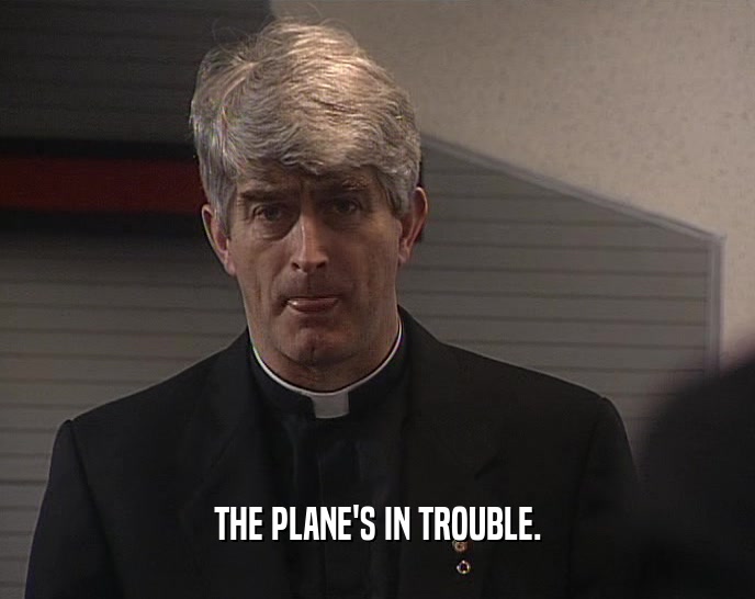 THE PLANE'S IN TROUBLE.  
