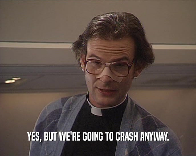 YES, BUT WE'RE GOING TO CRASH ANYWAY.  