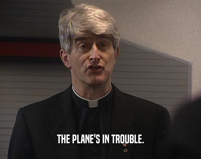 THE PLANE'S IN TROUBLE.  
