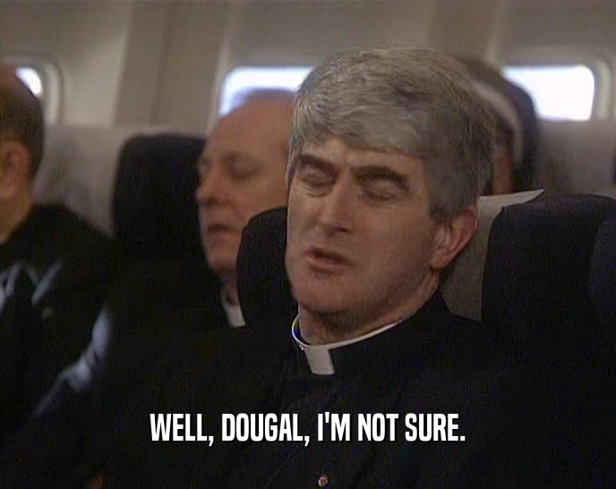 WELL, DOUGAL, I'M NOT SURE.  