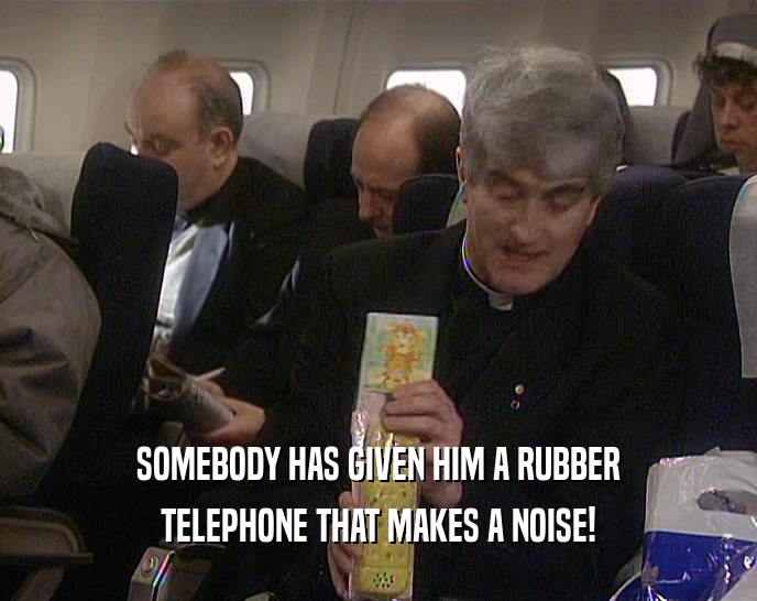 SOMEBODY HAS GIVEN HIM A RUBBER TELEPHONE THAT MAKES A NOISE! 