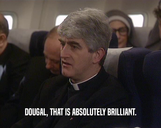 DOUGAL, THAT IS ABSOLUTELY BRILLIANT.  