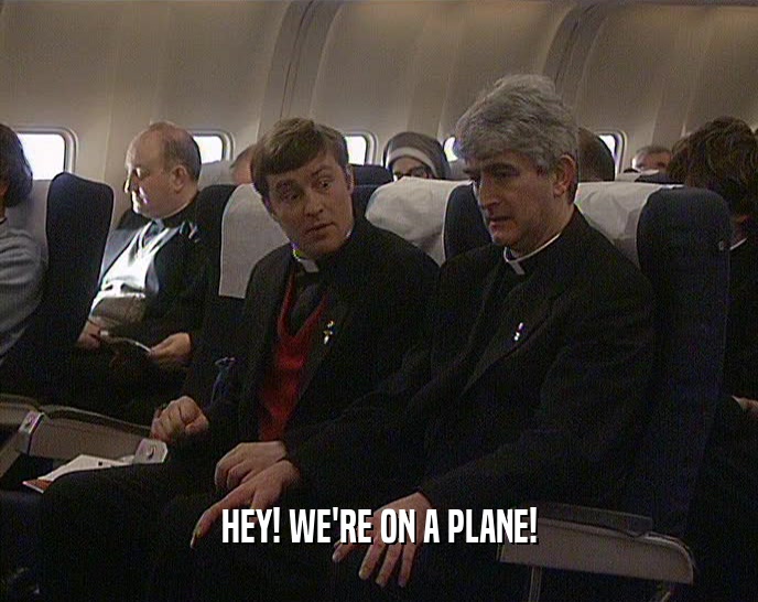 HEY! WE'RE ON A PLANE!  