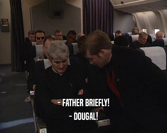 - FATHER BRIEFLY! - DOUGAL! 