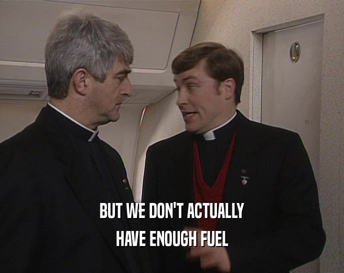 BUT WE DON'T ACTUALLY HAVE ENOUGH FUEL 