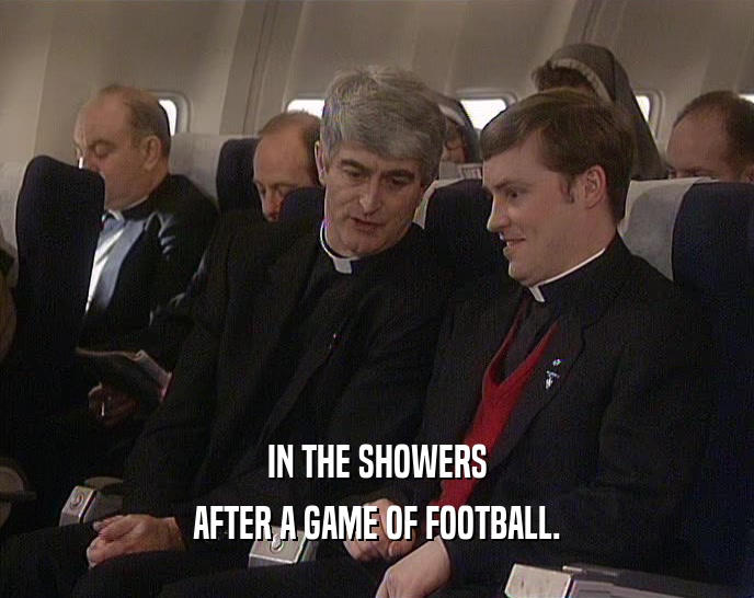 IN THE SHOWERS
 AFTER A GAME OF FOOTBALL.
 