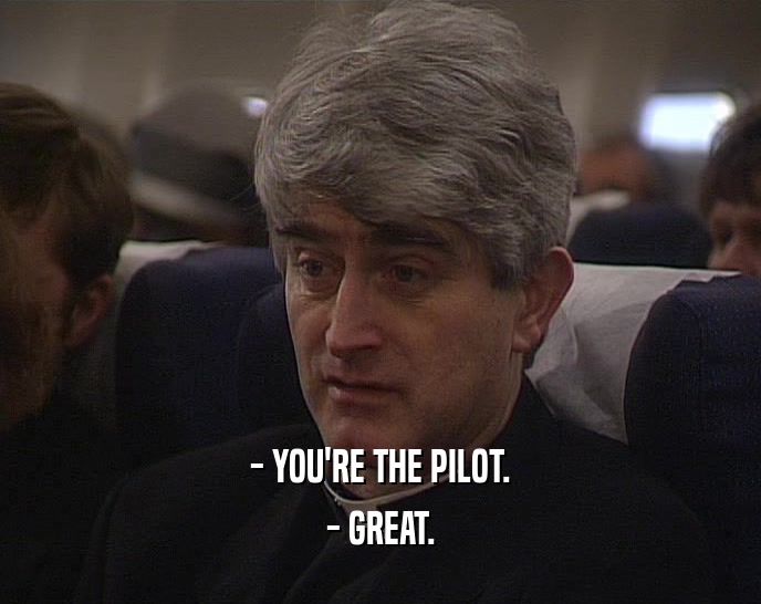 - YOU'RE THE PILOT. - GREAT. 