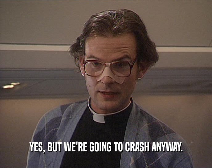 YES, BUT WE'RE GOING TO CRASH ANYWAY.  