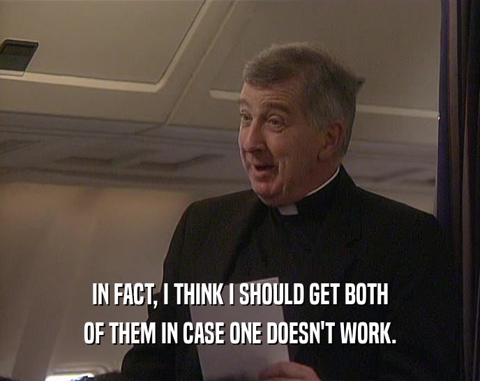IN FACT, I THINK I SHOULD GET BOTH OF THEM IN CASE ONE DOESN'T WORK. 
