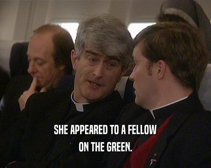 SHE APPEARED TO A FELLOW ON THE GREEN. 