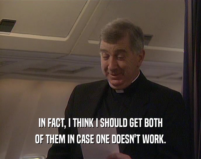 IN FACT, I THINK I SHOULD GET BOTH OF THEM IN CASE ONE DOESN'T WORK. 