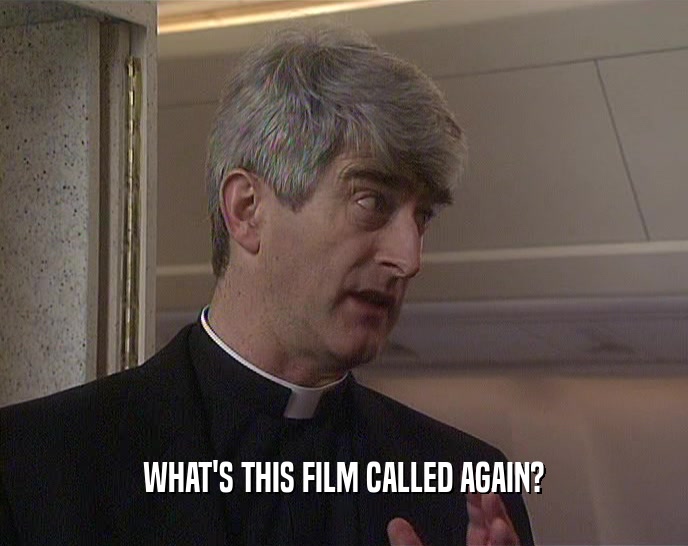 WHAT'S THIS FILM CALLED AGAIN?  
