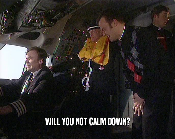 WILL YOU NOT CALM DOWN?  