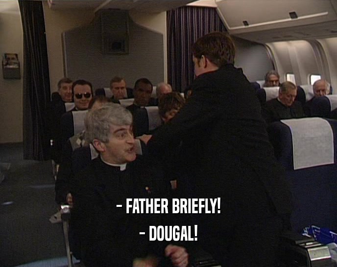 - FATHER BRIEFLY! - DOUGAL! 