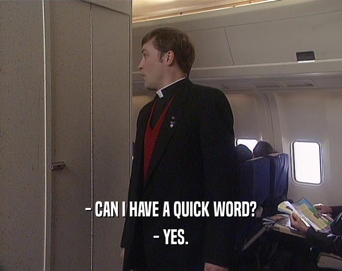 - CAN I HAVE A QUICK WORD? - YES. 