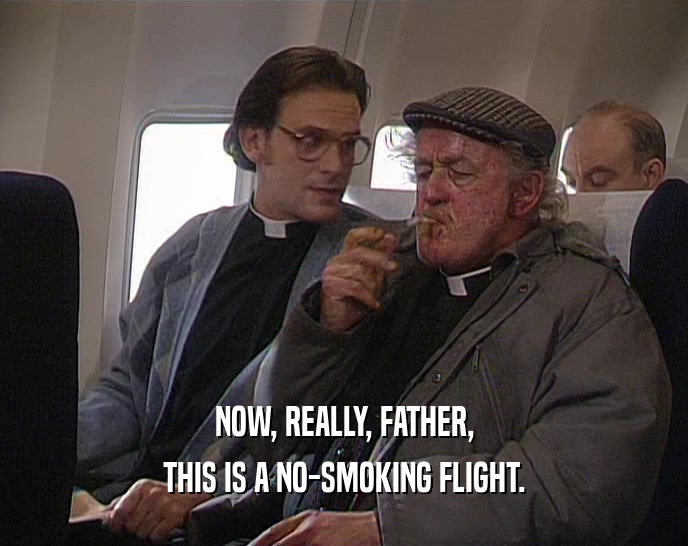 NOW, REALLY, FATHER, THIS IS A NO-SMOKING FLIGHT. 
