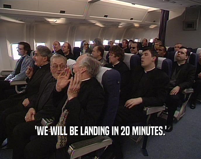 'WE WILL BE LANDING IN 20 MINUTES.'  