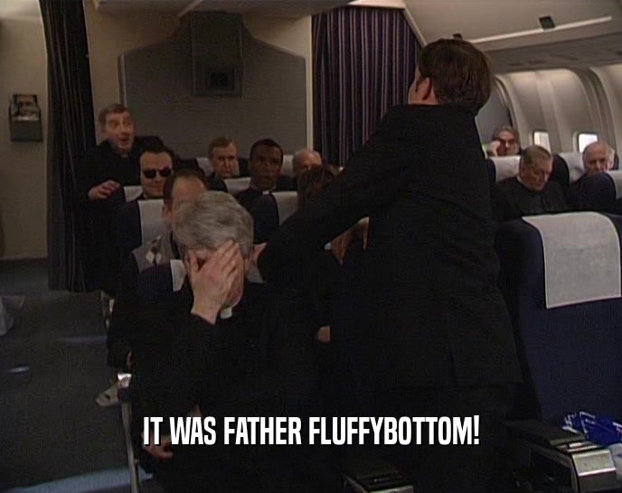 IT WAS FATHER FLUFFYBOTTOM!  