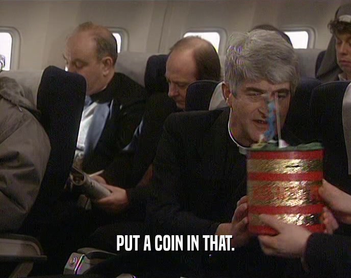 PUT A COIN IN THAT.  