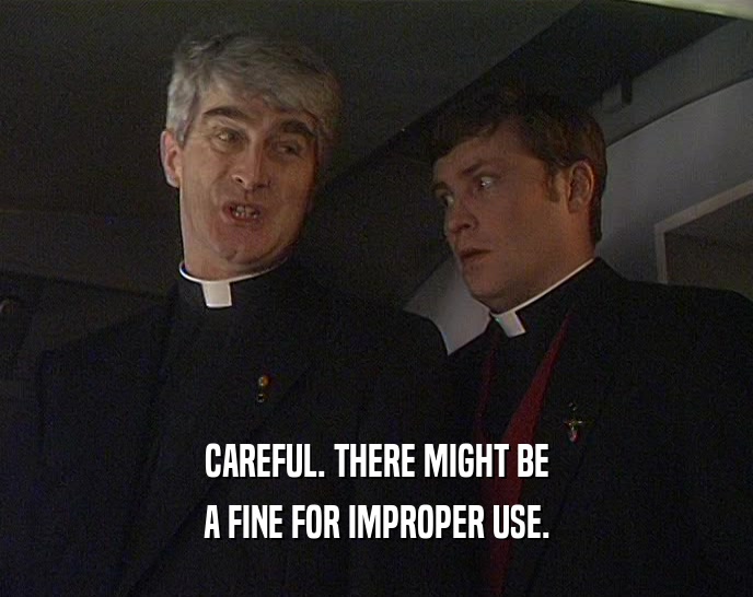 CAREFUL. THERE MIGHT BE A FINE FOR IMPROPER USE. 