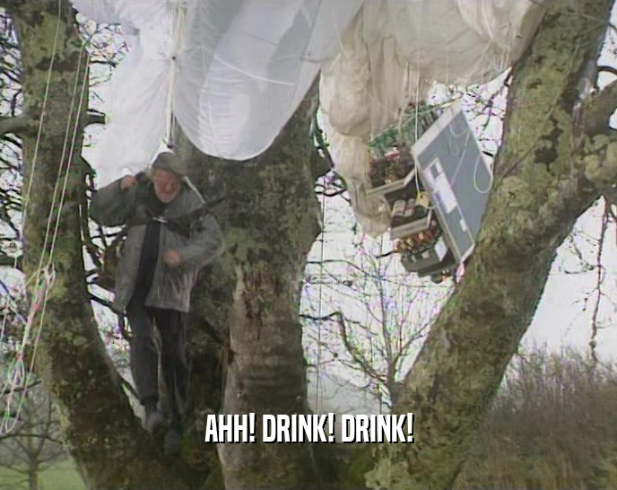 AHH! DRINK! DRINK!  