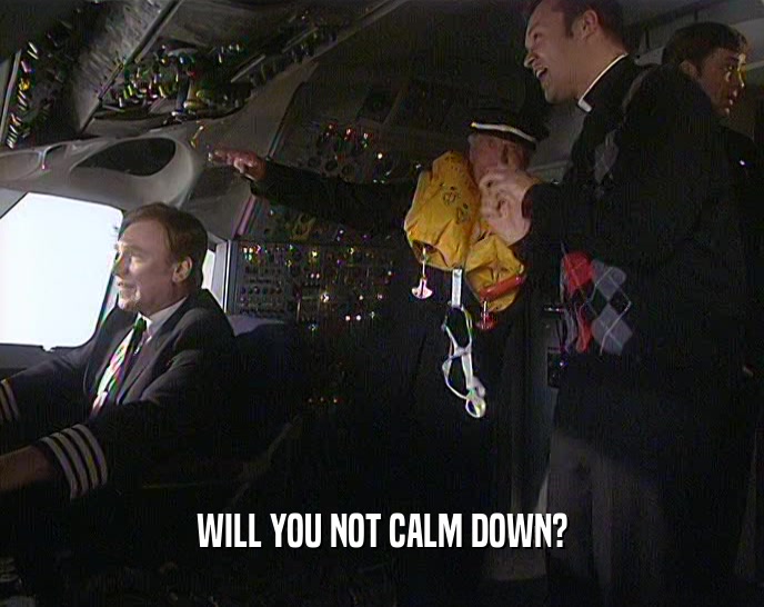 WILL YOU NOT CALM DOWN?  