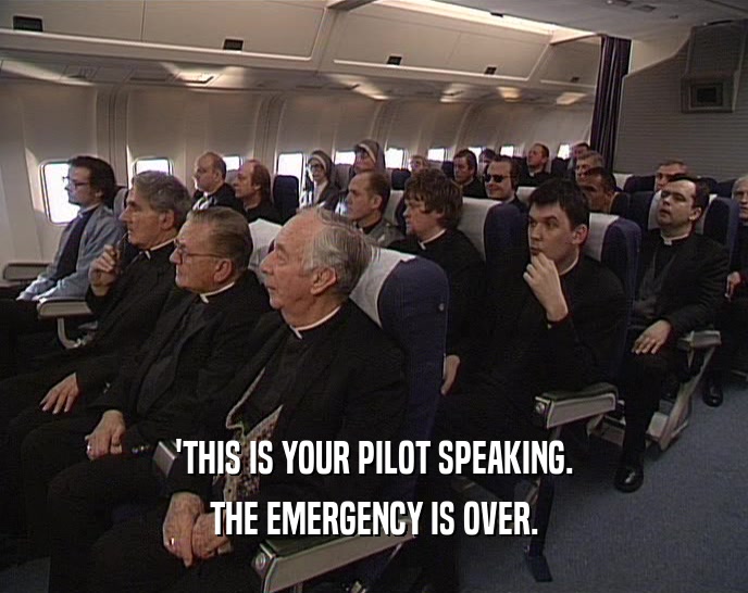 'THIS IS YOUR PILOT SPEAKING.
 THE EMERGENCY IS OVER.
 