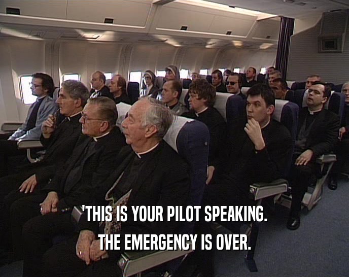 'THIS IS YOUR PILOT SPEAKING. THE EMERGENCY IS OVER. 