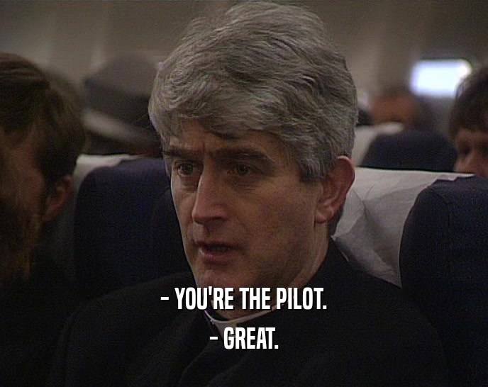 - YOU'RE THE PILOT. - GREAT. 