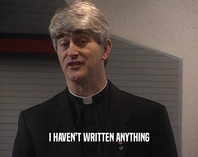 I HAVEN'T WRITTEN ANYTHING  